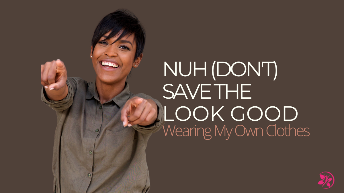 Nuh (Don’t) Save the Look Good! Wearing My Own Clothes.