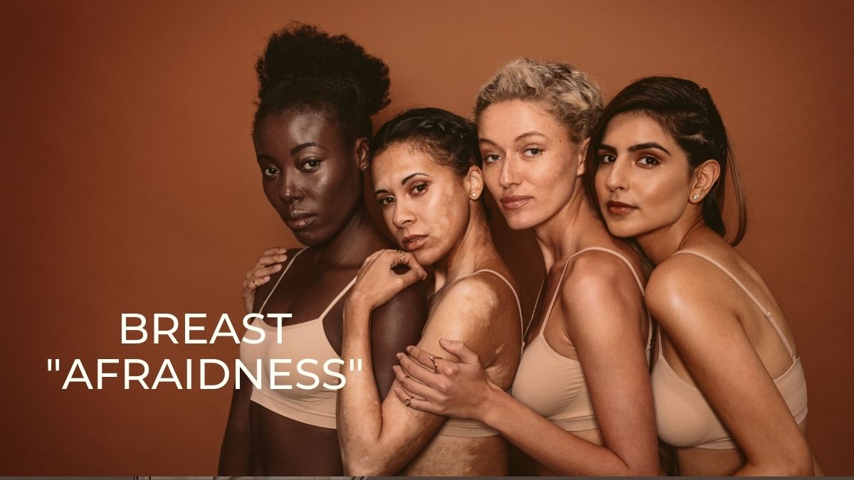 Breast “Afraidness” ARE YOU AFRAID? (a Woman’s Take)