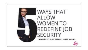 5 Ways That Allow Women To Redefine Job Security